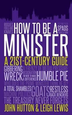 How to be a Minister - John Hutton,Leigh Lewis - cover