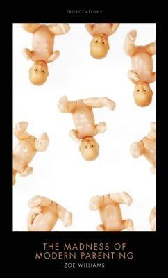 The Madness of Modern Parenting - Zoe Williams - cover