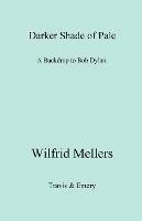 A Darker Shade of Pale. A Backdrop to Bob Dylan. - Wilfrid Mellers - cover