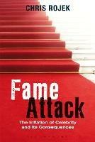 Fame Attack: The Inflation of Celebrity and its Consequences - Chris Rojek - cover