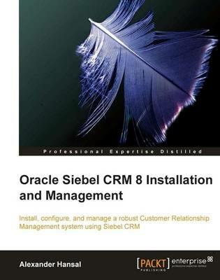 Oracle Siebel CRM 8 Installation and Management - Alexander Hansal - cover