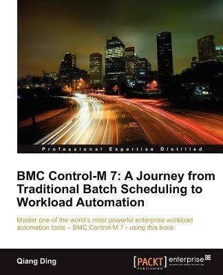 BMC Control-M 7: A Journey from Traditional Batch Scheduling to Workload Automation - Qiang Ding - cover