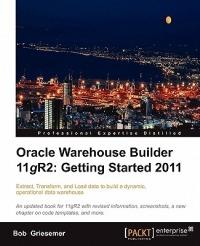 Oracle Warehouse Builder 11g R2: Getting Started 2011 - Bob Griesemer - cover