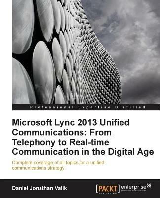 Microsoft Lync 2013 Unified Communications: From Telephony to Real-Time Communication in the Digital Age - Daniel Jonathan Valik - cover