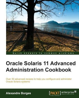 Oracle Solaris 11 Advanced Administration Cookbook - Alexandre Borges - cover
