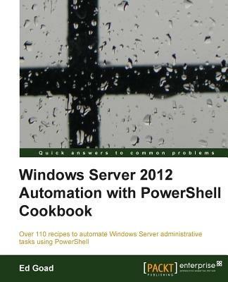 Windows Server 2012 Automation with PowerShell Cookbook - Ed Goad - cover