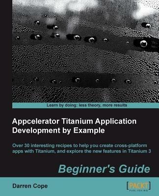 Appcelerator Titanium Application Development by Example Beginner's Guide - Darren Cope - cover