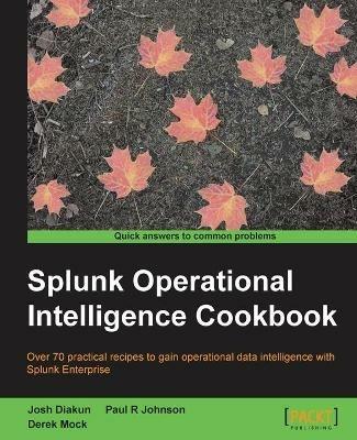 Splunk Operational Intelligence Cookbook - Josh Diakun,Paul R Johnson,Derek Mock - cover