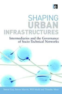 Shaping Urban Infrastructures: Intermediaries and the Governance of Socio-Technical Networks - cover