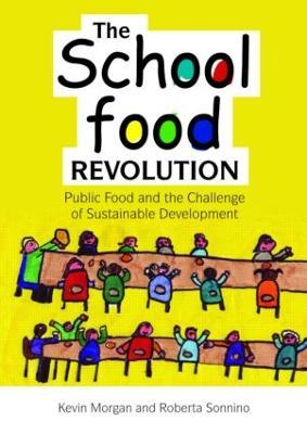 The School Food Revolution: Public Food and the Challenge of Sustainable Development - Kevin Morgan,Roberta Sonnino - cover
