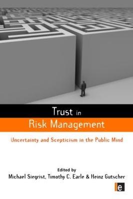 Trust in Risk Management: Uncertainty and Scepticism in the Public Mind - Timothy C. Earle - cover