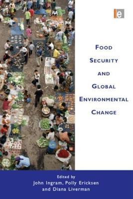 Food Security and Global Environmental Change - John Ingram,Polly Ericksen,Diana Liverman - cover