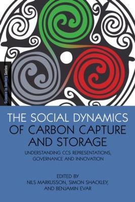 The Social Dynamics of Carbon Capture and Storage: Understanding CCS Representations, Governance and Innovation - cover
