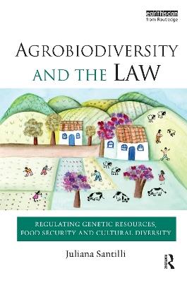Agrobiodiversity and the Law: Regulating Genetic Resources, Food Security and Cultural Diversity - Juliana Santilli - cover