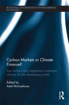 Carbon Markets or Climate Finance?: Low Carbon and Adaptation Investment Choices for the Developing World - cover