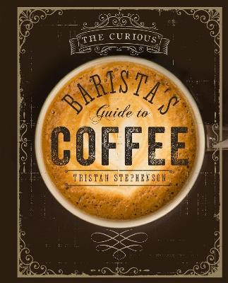 The Curious Barista’s Guide to Coffee - Tristan Stephenson - cover