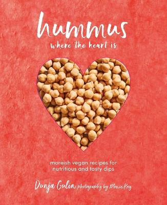 Hummus where the heart is: Moreish Vegan Recipes for Nutritious and Tasty Dips - Dunja Gulin - cover