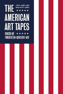 The American Art Tapes:: Voices of Twentieth-Century Art - John Jones,Nicolette Jones - cover