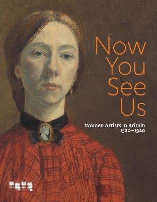 Now You See Us: Women Artists in Britain 1520–1920 - cover