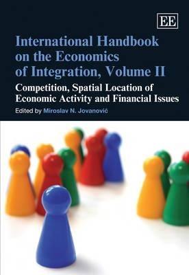 International Handbook on the Economics of Integration, Volume II: Competition, Spatial Location of Economic Activity and Financial Issues - cover