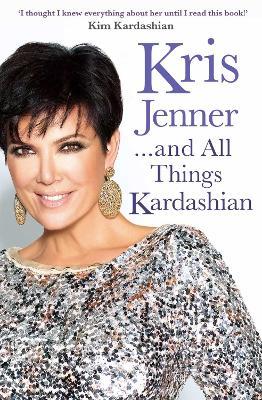 Kris Jenner... And All Things Kardashian - Kris Jenner - cover