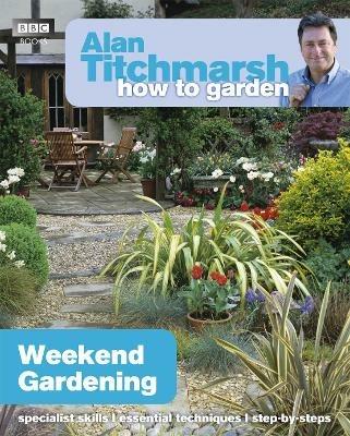 Alan Titchmarsh How to Garden: Weekend Gardening - Alan Titchmarsh - cover