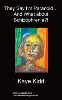 They Say I'm Paranoid... and What About Schizophrenia?! - Kaye Kidd - cover
