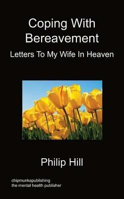 Coping With Bereavement - Letters To My Wife In Heaven - Philip Hill - cover