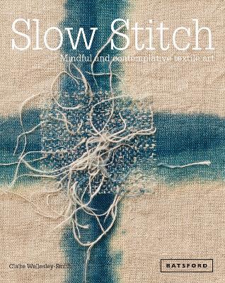 Slow Stitch: Mindful and Contemplative Textile Art - Claire Wellesley-Smith - cover