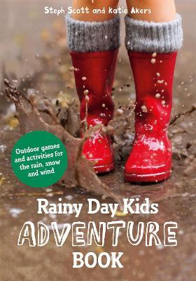 Rainy Day Kids Adventure Book: Outdoor games and activities for the wind, rain and snow - Steph Scott,Katie Akers - cover