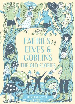 Faeries, Elves and Goblins: The Old Stories and fairy tales - Rosalind Kerven - cover