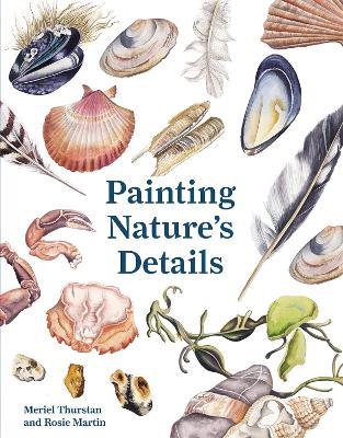 Painting Nature's Details - Meriel Thurstan,Rosie Martin - cover