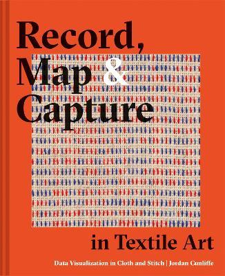 Record, Map and Capture in Textile Art: Data visualization in cloth and stitch - Jordan Cunliffe - cover