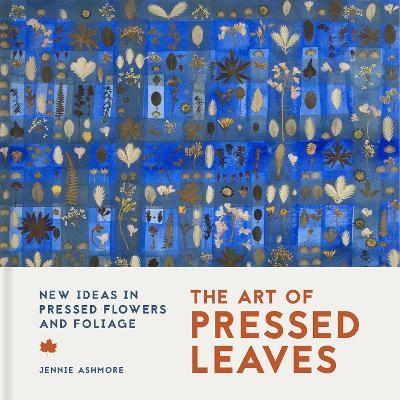 The Art of Pressed Leaves: New ideas in pressed leaves and flowers - Jennie Ashmore - cover