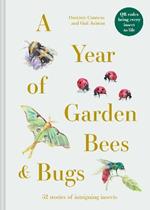 A Year of Garden Bees and Bugs: 52 stories of intriguing insects
