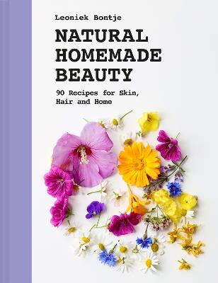 Natural Homemade Beauty: 90 Recipes for Skin, Hair and Home - Leoniek Bontje - cover