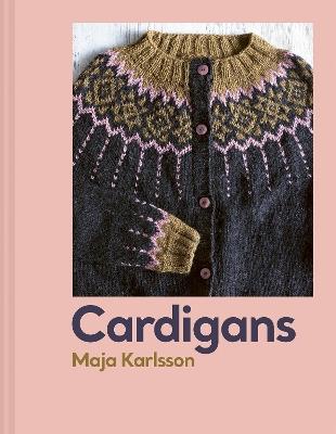 Cardigans: 20 knitting patterns for every season - Maja Karlsson - cover