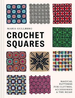 Crochet Squares: Magical patterns for clothes, accessories, and the home - Maria Gullberg - cover