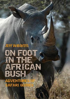 On Foot in the African Bush: Adventures of Safari Guides - Jeff Williams - cover