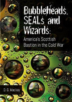Bubbleheads, SEALs and Wizards: America’s Scottish Bastion in the Cold War - David Mackay - cover