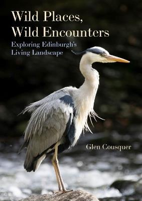 Wild Places, Wild Encounters: Exploring Edinburgh’s Living Landscape - Glen Cousquer - cover