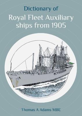Dictionary of Royal Fleet Auxiliary ships from 1905 - Thomas A Adams - cover