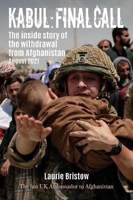 Kabul: Final Call: The inside story of the withdrawal from Afghanistan August 2021 - Laurie Bristow - cover