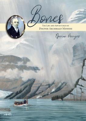 Bones: The Life and Adventures of Dr Archibald Menzies (1754–1842) - Graeme Menzies - cover