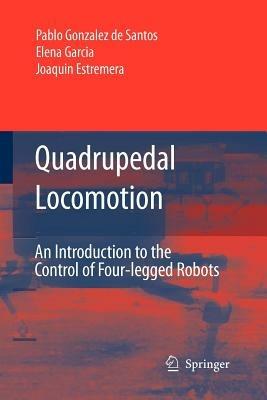 Quadrupedal Locomotion: An Introduction to the Control of Four-legged Robots - Pablo González de Santos,Elena Garcia,Joaquin Estremera - cover