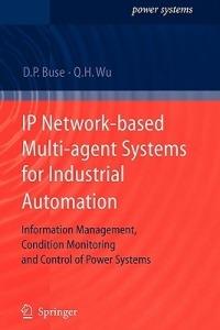 IP Network-based Multi-agent Systems for Industrial Automation: Information Management, Condition Monitoring and Control of Power Systems - David P. Buse,Q.H. Wu - cover
