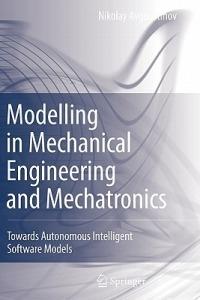 Modelling in Mechanical Engineering and Mechatronics: Towards Autonomous Intelligent Software Models - Nikolay Avgoustinov - cover