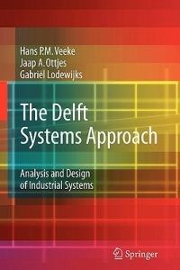 The Delft Systems Approach: Analysis and Design of Industrial Systems - Hans P. M. Veeke,Jaap A. Ottjes,Gabriel Lodewijks - cover