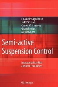 Semi-active Suspension Control: Improved Vehicle Ride and Road Friendliness - Emanuele Guglielmino,Tudor Sireteanu,Charles W. Stammers - cover