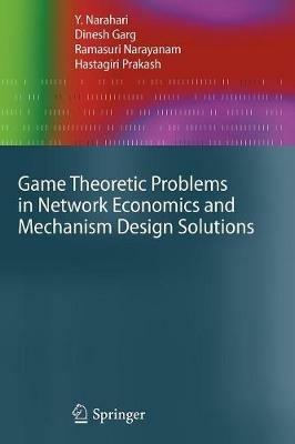 Game Theoretic Problems in Network Economics and Mechanism Design Solutions - Y. Narahari,Dinesh Garg,Ramasuri Narayanam - cover